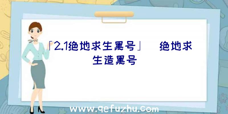 「2.1绝地求生黑号」|绝地求生造黑号